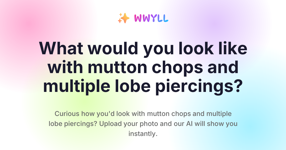 What would I look like with mutton chops and multiple lobe piercings ...